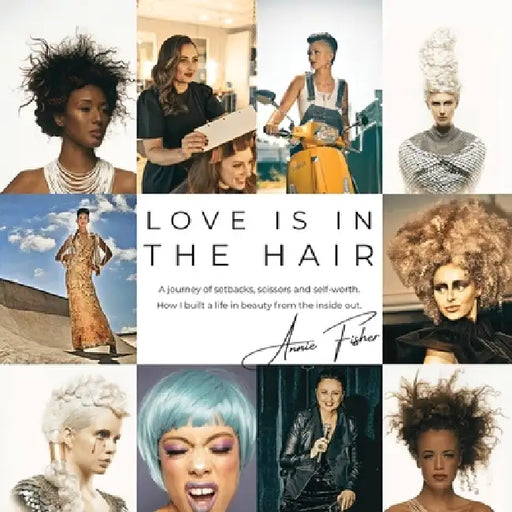 Love Is in the Hair: A Journey of Setbacks, Scissors, and Self-Worth. How I Built a Life in Beauty from the Inside Out by Annie Fisher