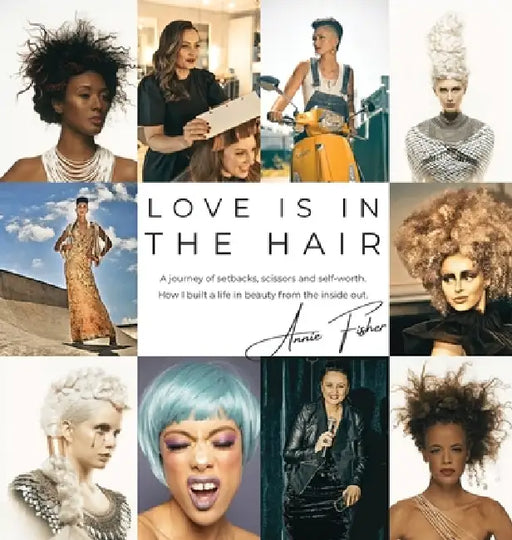 Love Is in the Hair: A Journey of Setbacks, Scissors, and Self-Worth. How I Built a Life in Beauty from the Inside Out by Annie Fisher