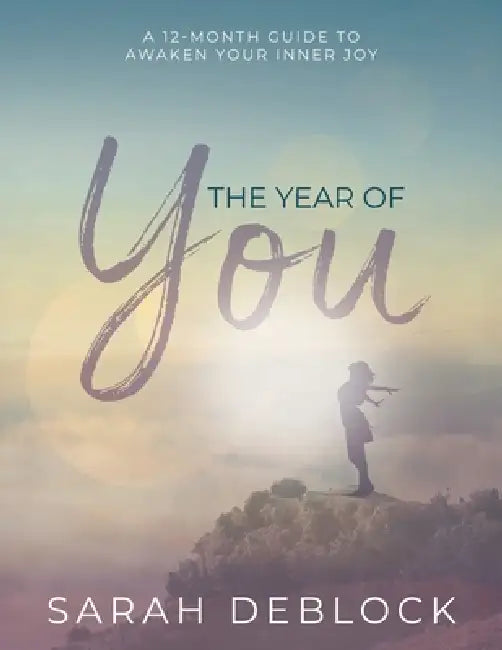 The Year of You: A 12-Month Guide to Awaken Your Inner Joy by Sarah Deblock