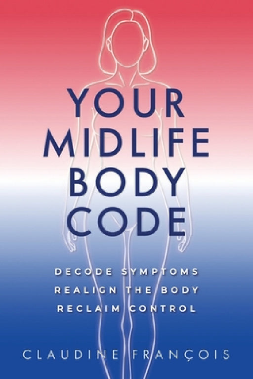 Your Midlife Body Code: Decode Symptoms, Realign the Body, and Reclaim Control by Claudine Francois, Betterbe Creative