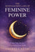 The Seven Sacred Laws of Feminine Power: Claim Your Power. Live from Your Truth. by Theresa Ream