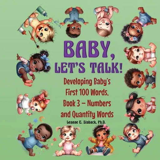 Baby, Let's Talk! Developing Baby's First 100 Words, Book 3: Book 3 - Numbers and Quantity Words by Leanne E. Staback