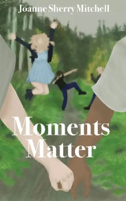 Moments Matter by Joanne Sherry Mitchell