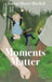 Moments Matter by Joanne Sherry Mitchell
