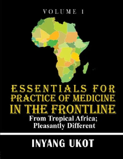 Essentials for Practice of Medicine in the Frontline: From Tropical Africa; Pleasantly Different by Inyang Ukot
