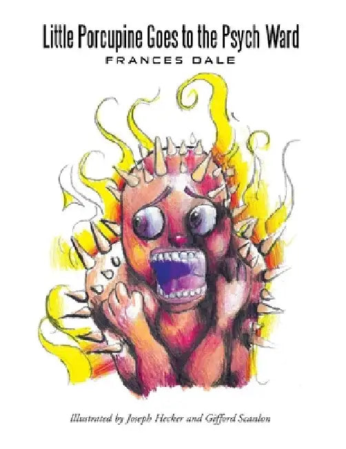 Little Porcupine Goes to The Psych Ward by Frances Dale