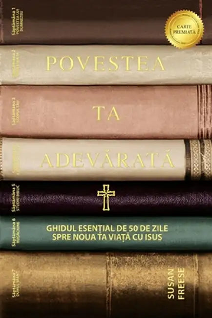 Povestea ta adevărată: Ghidul esențial de 50 de zile spre noua ta viață cu Isus (Your True Story, Romanian Edition) by Susan Freese