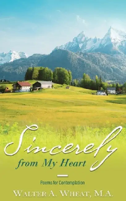 Sincerely from My Heart, Poems for Contemplation by M. a. Walter a. Wheat