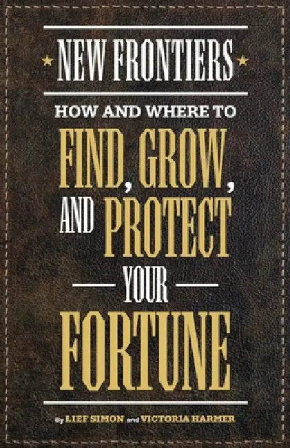 New Frontiers: How and Where to Find, Grow, and Protect Your Fortune by Victoria Harmmer, Cristian Landero, Lief Simon