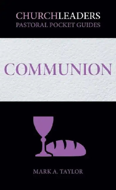 ChurchLeaders Pastoral Pocket Guides: Communion by Mark a. Taylor