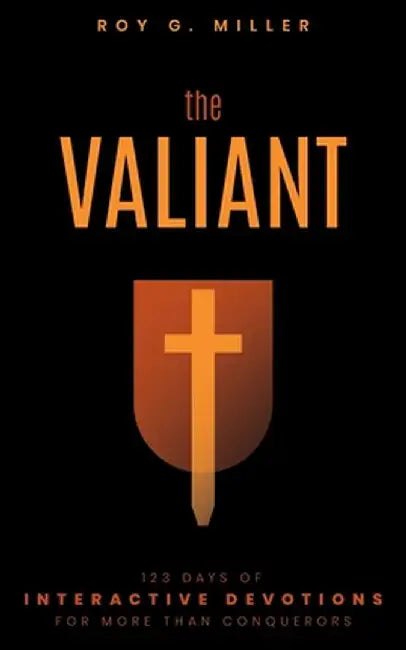 The Valiant: 123 Days of Interactive Devotions for More than Conquerors: 123 Days of Interactive Devotions for More Than Conquerors by Roy G. Miller