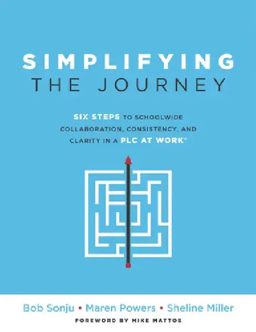 Simplifying the Journey: Six Steps to Schoolwide Collaboration, Consistency, and Clarity in a PLC (a Simple Road Map for Teachers and Teams with Pract by Bob Sonju
