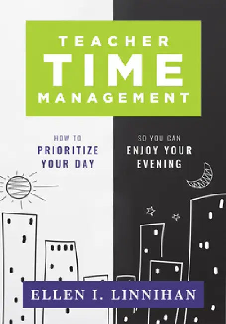 Teacher Time Management: How to Prioritize Your Day So You Can Enjoy Your Evening (Strategies to Maximize Time Management and Avoid Teacher Burnout) by Linnihan