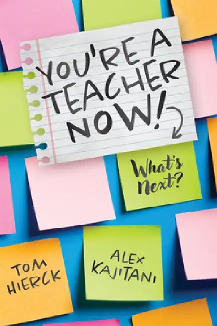 You're a Teacher Now! What's Next?: (Teacher Tips for Classroom Management, Relationship Building, Effective Instruction, and Self-Care) by Tom Hierck