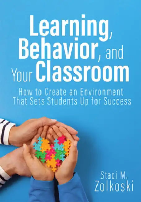 Learning, Behavior, and Your Classroom: How to Create an Environment That Sets Students Up for Success (Classroom Management Strategies for Student En by Staci M. Zolkoski