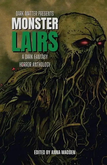 Dark Matter Presents Monster Lairs: A Dark Fantasy Horror Anthology by Anna Madden