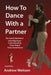 How to Dance with a Partner: The Gentle Method of Unambiguously Communicating Every Step in Every Social Dance by Andrew M. Weitzen