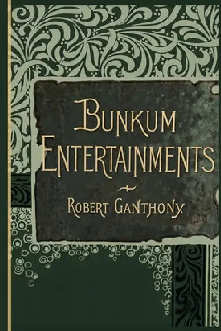 Bunkum Entertainments: Being a collection of laughable skits on conjuring, physiognomy, juggling, performing fleas, waxworks, panorama, phrenology, ph by Robert Ganthony