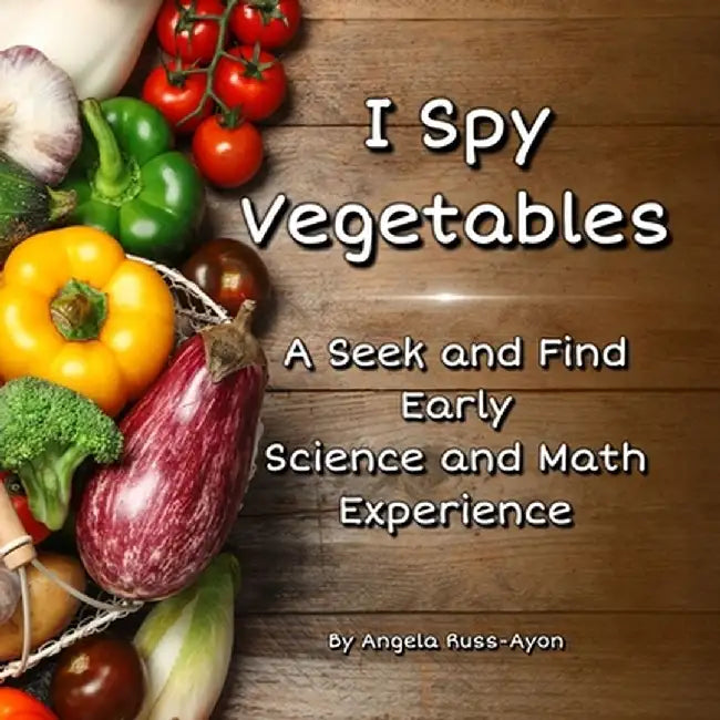 I Spy Vegetables: A Seek and Find Early Science and Math Experience - Expanded Edition (Ultra Premium 36 pp) by Angela Russ-Ayon