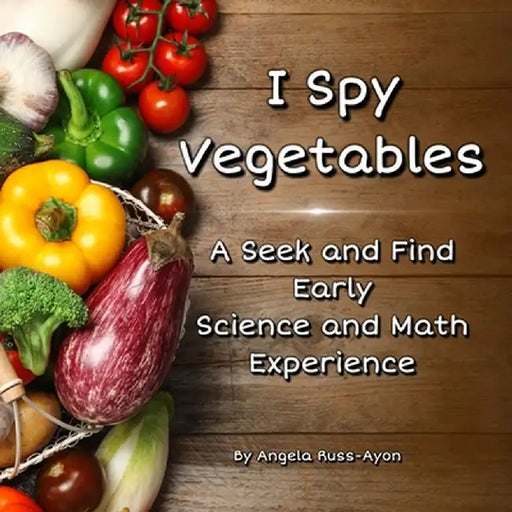 I Spy Vegetables: A Seek and Find Early Science and Math Experience - Condensed Edition (Ultra Premium 32 pp) by Angela Russ-Ayon