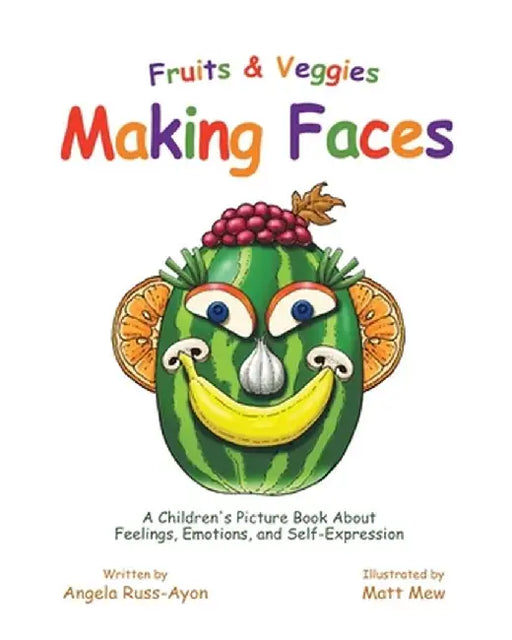 Fruits and Veggies Making Faces: A Children's Picture Book About Feelings, Emotions, and Self-Expression by Angela Russ-Ayon