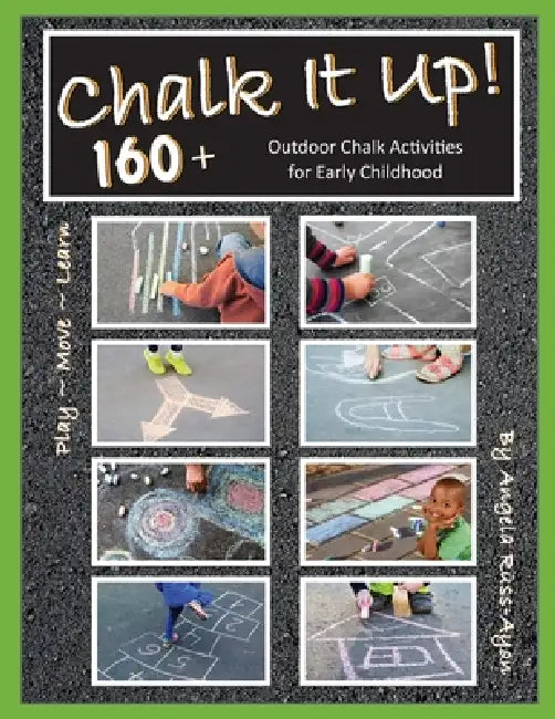 Chalk It Up! Over 160 Ideas: Outdoor Chalk Activities for Early Childhood (2nd Edition) by Angela Russ-Ayon