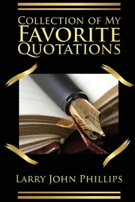 Collection of my Favorite Quotations by Larry John Phillips