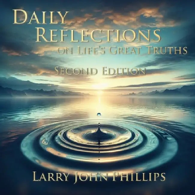 Daily Reflections on Life's Great Truths - Second Edition by Larry John Phillips