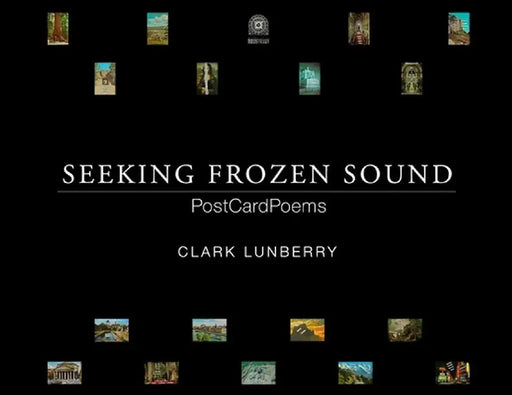 Seeking Frozen Sound: PostCardPoems by Clark Lunberry