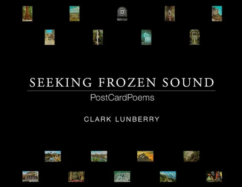 Seeking Frozen Sound: PostCardPoems by Clark Lunberry