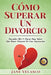 Cómo Superar Un Divorcio: Descubre Mis 9 Claves Para Saber Qué Hacer Después De Una Separación by Velasco, Jane