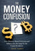 The Money Confusion: How Illiteracy About Currencies and Inflation Sets the Stage for the Crypto Revolution by John Tamny