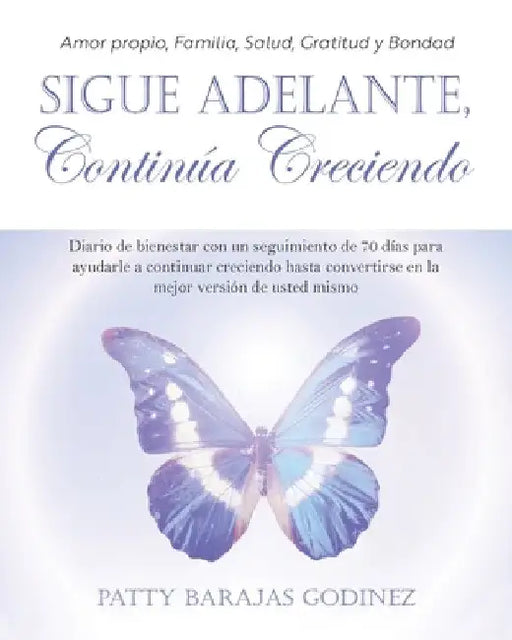 Sigue Adelante, Continúa Creciendo: Diario de bienestar con un seguimiento de 70 días para ayudarle a continuar creciendo hasta convertirse en la mejo by Patty Barajas Godinez