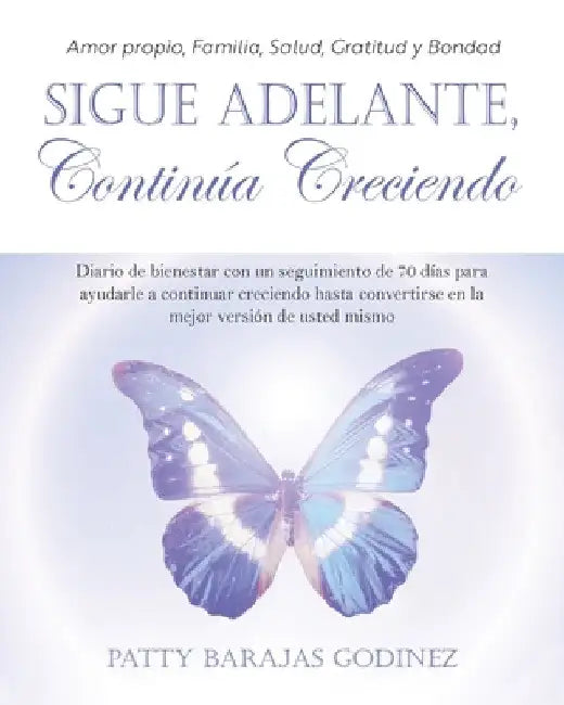 Sigue Adelante, Continúa Creciendo: Diario de bienestar con un seguimiento de 70 días para ayudarle a continuar creciendo hasta convertirse en la mejo by Patty Barajas Godinez