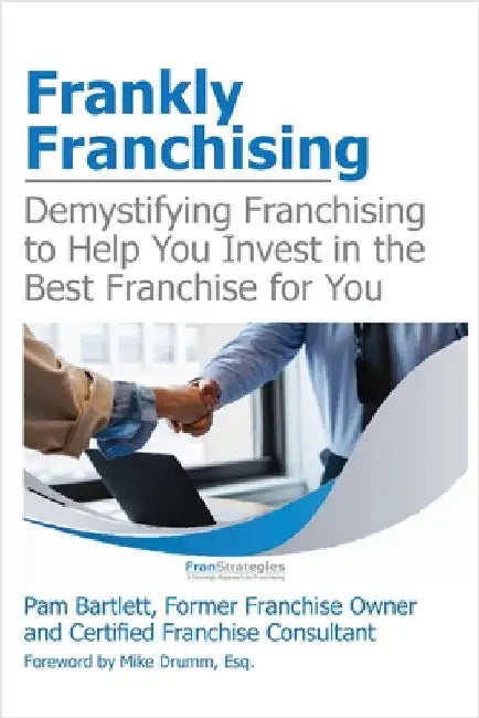Frankly Franchising: Demystifying Franchising to Help You Invest in the Best Franchise for You by Bartlett, Pam