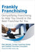 Frankly Franchising: Demystifying Franchising to Help You Invest in the Best Franchise for You by Bartlett, Pam