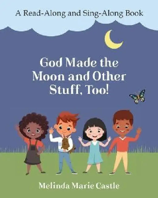 God Made the Moon and Other Stuff, Too!: A Read-Along and Sing-Along Book by Melinda Marie Castle