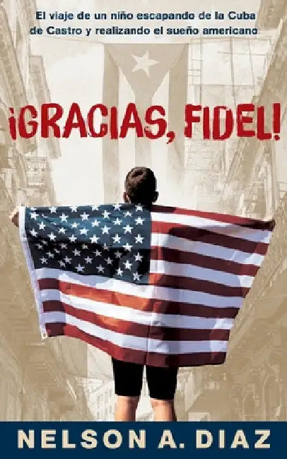 Gracias, Fidel!: El viaje de un niño escapando de la Cuba de Castro y realizando el sueño americano by Diaz, Nelson A.