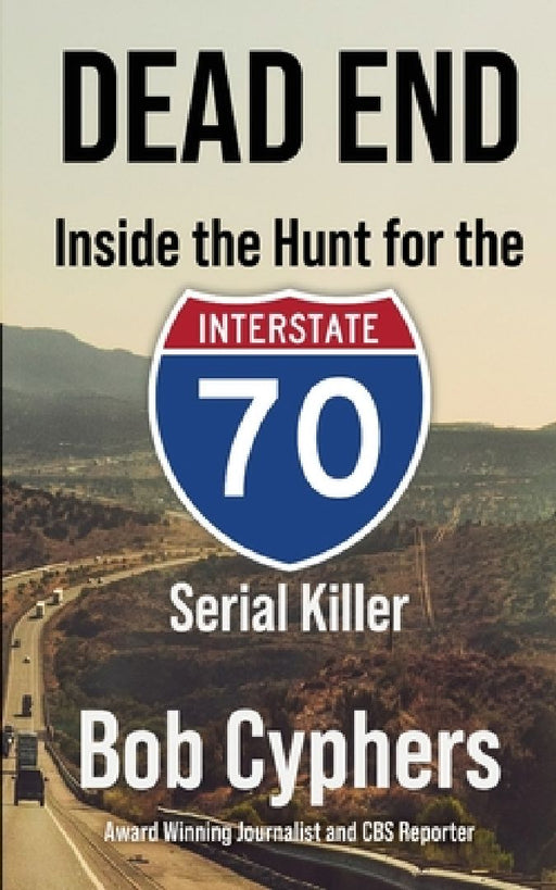 Dead End: Inside the Hunt for the 1-70 Serial Killer by Bob Cyphers