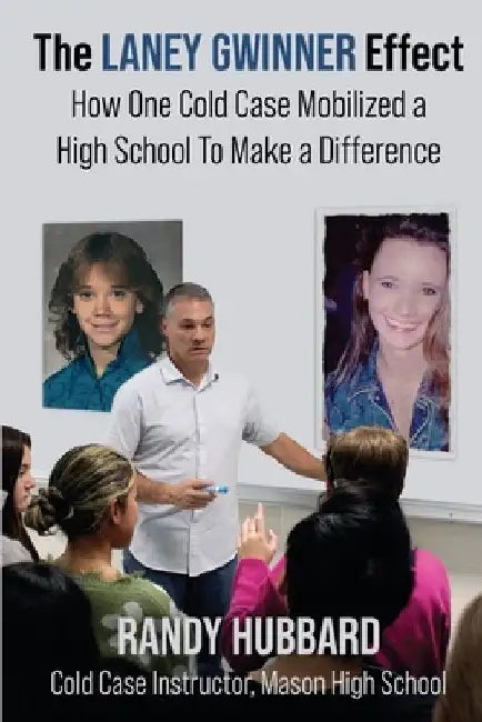 The Laney Gwinner Effect: How One Cold Case Mobilized a High School to Make a Difference by Hubbard, Randy