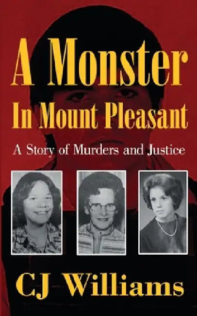 A Monster in Mount Pleasant: A Story of Murders and Justice by Cj Williams