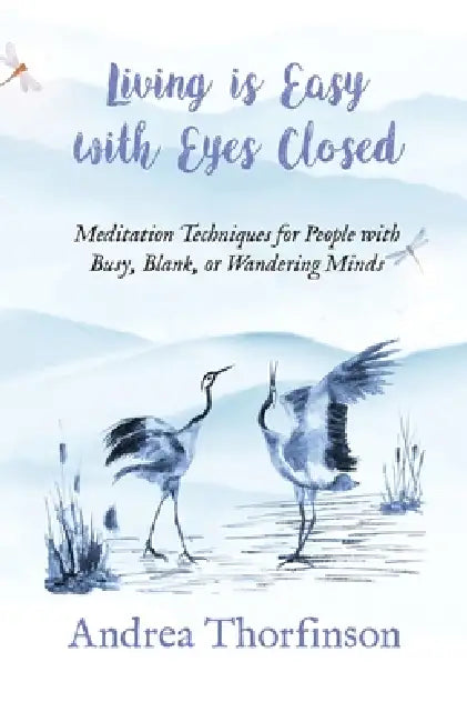 Living is Easy with Eyes Closed: Meditation Techniques for People with Busy, Blank, or Wandering Minds by Andrea Thorfinson