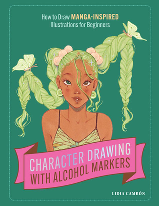 Character Drawing with Alcohol Markers: How to Draw Manga-Inspired Illustrations for Beginners by Lidia Cambón