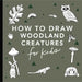 How to Draw for Kids: Mushrooms & Woodland Creatures by Alli Koch