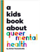 A Kids Book About Queer Mental Health by Femminella, Brian