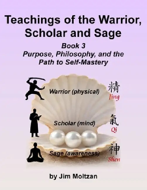 Teachings of the Warrior, Scholar and Sage: Book 3 Purpose, Philosophy, and the Path to Self-Mastery by Jim Moltzan
