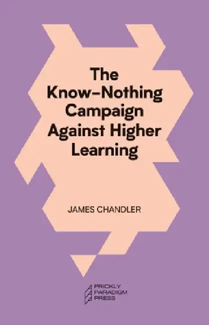 The Know-Nothing Campaign Against Higher Learning by James Chandler