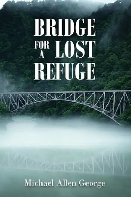 Bridge For A Lost Refuge by Michael Allen George