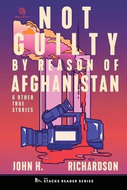 Not Guilty by Reason of Afghanistan: And Other True Stories by John H. Richardson