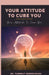 Your Attitude To Cure You: your attitude to cure you by Tamerat Gebrekidane